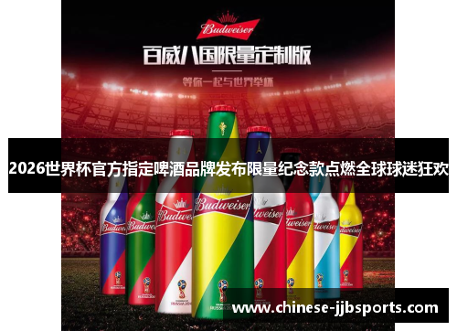2026世界杯官方指定啤酒品牌发布限量纪念款点燃全球球迷狂欢 2026世界杯官方指定啤酒品牌发布限量纪念款点燃全球球迷狂欢