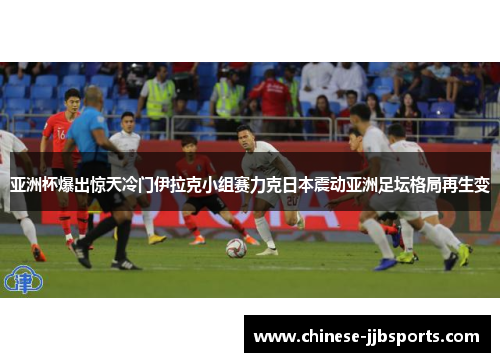 亚洲杯爆出惊天冷门伊拉克小组赛力克日本震动亚洲足坛格局再生变 亚洲杯爆出惊天冷门伊拉克小组赛力克日本震动亚洲足坛格局再生变