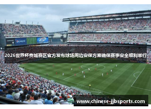 2026世界杯费城赛区官方发布球场周边安保方案确保赛事安全顺利举行 2026世界杯费城赛区官方发布球场周边安保方案确保赛事安全顺利举行